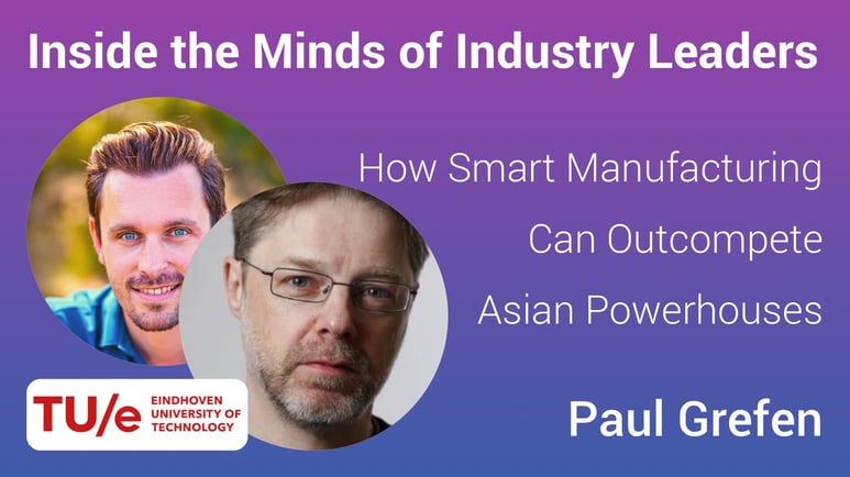 Tech2B Paul Grefen | Sjors Hooijen - How Smart Manufacturing Can Outcompete Asian Powerhouses